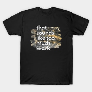 That Sounds Like Too Much Work - Gold & Black Acrylic Pour T-Shirt